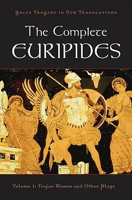 The Complete Euripides: Volumul I: Femeile troiene și alte piese - The Complete Euripides: Volume I: Trojan Women and Other Plays