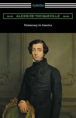 Democrația în America (Volumele 1 și 2, integral) [Traducere de Henry Reeve cu o introducere de John Bigelow] - Democracy in America (Volumes 1 and 2, Unabridged) [Translated by Henry Reeve with an Introduction by John Bigelow]