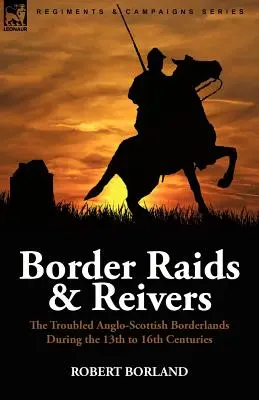 Raiduri de frontieră și trădători: zonele de frontieră anglo-scoțiene tulburi din secolele XIII-XVI - Border Raids and Reivers: the Troubled Anglo-Scottish Borderlands During the 13th to 16th Centuries