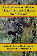 Leo Frobenius despre istoria, arta și cultura africană - Leo Frobenius on African History, Art and Culture