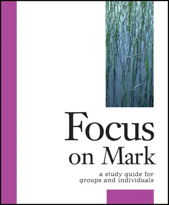 Focus on Mark: Un ghid de studiu pentru grupuri și persoane individuale - Focus on Mark: A Study Guide for Groups and Individuals