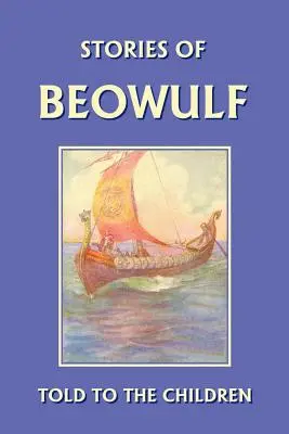 Poveștile lui Beowulf povestite copiilor (Clasici de ieri) - Stories of Beowulf Told to the Children (Yesterday's Classics)