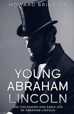 Tânărul Abraham Lincoln: Copilăria și viața timpurie a lui Abraham Lincoln - Young Abraham Lincoln: The Childhood and Early Life of Abraham Lincoln