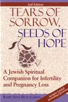 Lacrimi de durere, sămânță de speranță (ediția a 2-a): Un însoțitor spiritual evreiesc pentru infertilitate și pierderea sarcinii - Tears of Sorrow, Seed of Hope (2nd Edition): A Jewish Spiritual Companion for Infertility and Pregnancy Loss