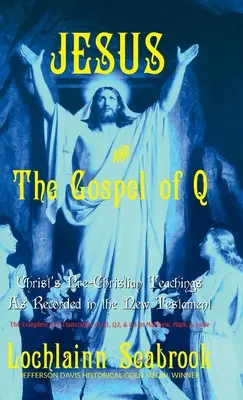 Iisus și Evanghelia lui Q: Învățăturile precreștine ale lui Hristos consemnate în Noul Testament - Jesus and the Gospel of Q: Christ's Pre-Christian Teachings As Recorded in the New Testament