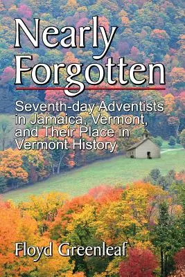 Aproape uitați: Adventiștii de Ziua a Șaptea din Jamaica, Vermont, și locul lor în istoria Vermontului - Nearly Forgotten: Seventh-Day Adventists in Jamaica, Vermont, and Their Place in Vermont History
