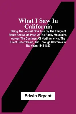Ce am văzut în California: Jurnalul unei călătorii pe ruta emigranților și prin pasul de sud al Munților Stâncoși, pe continentul nordic - What I Saw In California: Being The Journal Of A Tour By The Emigrant Route And South Pass Of The Rocky Mountains, Across The Continent Of North