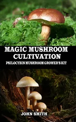 Cultivarea ciupercilor magice: Kit de cultivare a ciupercilor psilocibine - Magic Mushroom Cultivation: Psilocybin Mushroom Grower's Kit