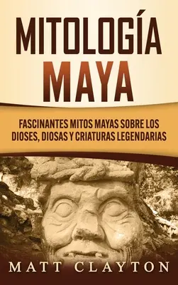 Mitologa Maya: Fascinante mitos mayas sobre los dioses, diosas y criaturas legendarias - Mitologa Maya: Fascinantes mitos mayas sobre los dioses, diosas y criaturas legendarias