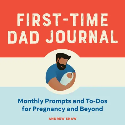 First-Time Dad Journal: Prompts lunare și To-DOS pentru sarcină și după - First-Time Dad Journal: Monthly Prompts and To-DOS for Pregnancy and Beyond