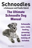 Schnoodles. Ultimul manual al câinelui Schnoodle. Îngrijirea, costurile, hrănirea, îngrijirea, sănătatea și dresajul Schnoodle, toate incluse. - Schnoodles. the Ultimate Schnoodle Dog Manual. Schnoodle Care, Costs, Feeding, Grooming, Health and Training All Included.