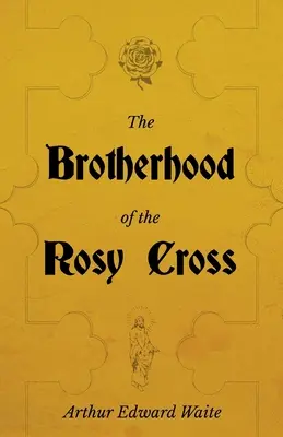 Frăția Crucii Roșii - O istorie a rosicrucienilor (The Brotherhood of the Rosy Cross - A History of the Rosicrucians) - The Brotherhood of the Rosy Cross - A History of the Rosicrucians