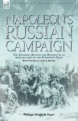 Campania rusească a lui Napoleon: Invazia, bătăliile și retragerea de către un ajutor de tabără din statul major al împăratului - Napoleon's Russian Campaign: The Invasion, Battles and Retreat by an Aide-de-Camp on the Emperor's Staff