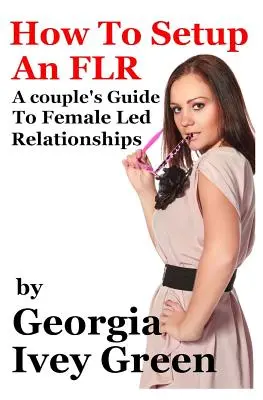 Cum să înființezi un FLR: Ghidul unui cuplu pentru relațiile conduse de femei - How To Set Up An FLR: A Couple's Guide to Female Led Relationships