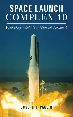 Complexul de lansare spațială 10: reperul național al Războiului Rece din Vandenberg - Space Launch Complex 10: Vandenberg's Cold War National Landmark