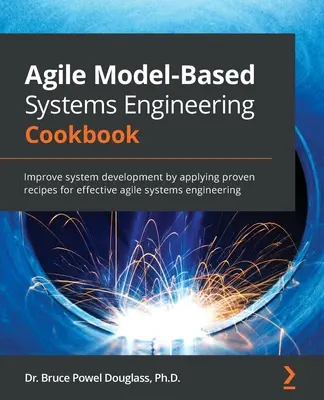 Agile Model-Based Systems Engineering Cookbook: Îmbunătățiți dezvoltarea sistemelor prin aplicarea rețetelor dovedite pentru ingineria eficientă a sistemelor agile - Agile Model-Based Systems Engineering Cookbook: Improve system development by applying proven recipes for effective agile systems engineering