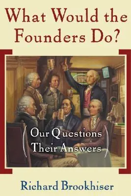 Ce ar face fondatorii? Întrebările noastre, răspunsurile lor - What Would the Founders Do?: Our Questions, Their Answers