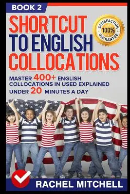 Shortcut to English Collocations: Master 400+ English Collocations in Used Explained Under 20 Minutes a Day (Carte 2) - Shortcut to English Collocations: Master 400+ English Collocations in Used Explained Under 20 Minutes a Day (Book 2)