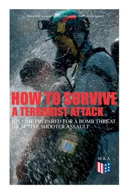 Cum să supraviețuiești unui atac terorist - Devino pregătit pentru o amenințare cu bombă sau un atac al unui trăgător activ: Salvează-te pe tine și viețile celorlalți - Învață cum să - How to Survive a Terrorist Attack - Become Prepared for a Bomb Threat or Active Shooter Assault: Save Yourself and the Lives of Others - Learn How to