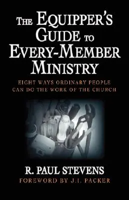 The Equipper's Guide to Every-Member Ministry: Opt moduri în care oamenii obișnuiți pot face lucrarea bisericii - The Equipper's Guide to Every-Member Ministry: Eight Ways Ordinary People Can Do the Work of the Church