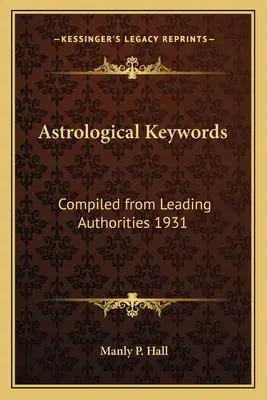 Cuvinte-cheie astrologice: Compilate de la cele mai importante autorități 1931 - Astrological Keywords: Compiled from Leading Authorities 1931