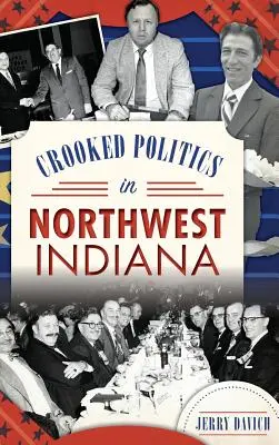 Politică strâmbă în nord-vestul statului Indiana - Crooked Politics in Northwest Indiana