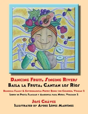 Dancing Fruit, Singing Rivers, Baila la Fruta, Cantan los Ros: Cărți bilingve de poezie familială și ecologică pentru copii, volumul 2; Libros de Poesa - Dancing Fruit, Singing Rivers, Baila la Fruta, Cantan los Ros: Bilingual Family & Environmental Poetry Books for Children, Volume 2; Libros de Poesa