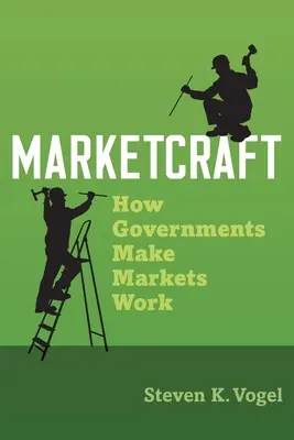 Marketcraft: Cum fac guvernele să funcționeze piețele - Marketcraft: How Governments Make Markets Work