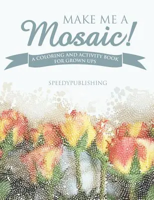 Fă-mi un mozaic! O carte de colorat și activități pentru adulți - Make Me A Mosaic! A Coloring and Activity Book for Grown ups