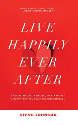 Trăiți fericiți până la adânci bătrâneți: Trecând dincolo de basme pentru a revendica relația pe care nu ai crezut-o niciodată posibilă - Live Happily Ever After: Moving beyond fairytales to claim the relationship you never thought possible