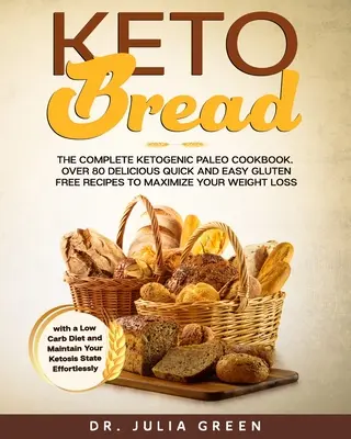 Pâine Keto: Cartea completă de bucate paleo ketogenice. Over 80 Delicious Quick and Easy Gluten Free Recipes to Maximize Your Weight Lo - Keto Bread: The Complete Ketogenic Paleo Cookbook. Over 80 Delicious Quick and Easy Gluten Free Recipes to Maximize Your Weight Lo