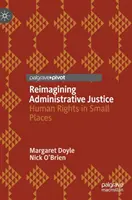 Reimaginarea justiției administrative: Drepturile omului în locuri mici - Reimagining Administrative Justice: Human Rights in Small Places