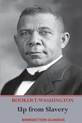 Up from Slavery: O Autobiografie (Completă și integrală.) - Up from Slavery: An Autobiography (Complete and unabridged.)
