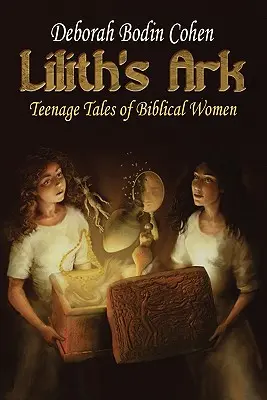 Arca lui Lilith Povești adolescentine ale femeilor biblice - Lilith's Ark Teenage Tales of Biblical Women