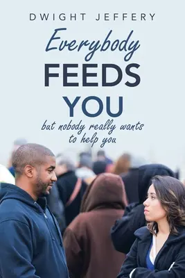 Toată lumea te hrănește: Dar nimeni nu vrea cu adevărat să te ajute - Everybody Feeds You: But Nobody Really Wants to Help You