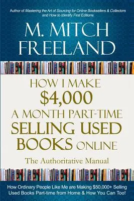 Cum fac 4.000 de dolari pe lună cu jumătate de normă vânzând cărți folosite online: The Authoritative Manual: How Ordinary People are Making $50,000+ Selling Used Books Pa - How I Make $4,000 a Month Part-Time Selling Used Books Online: The Authoritative Manual: How Ordinary People are Making $50,000+ Selling Used Books Pa