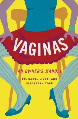 Vaginul: An Owner's Manual - Vaginas: An Owner's Manual