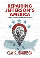 Repararea Americii lui Jefferson: Un ghid al civismului și al cetățeniei luminate (A Guide to Civility and Enlightened Citizenship) - Repairing Jefferson's America: A Guide to Civility and Enlightened Citizenship