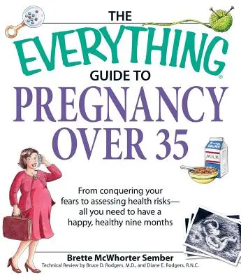 The Everything Guide to Pregnancy Over 35: From Conquering Your Fears to Assessing Health Risks - All You Need to Have a Happy, Healthy Nine Months - The Everything Guide to Pregnancy Over 35: From Conquering Your Fears to Assessing Health Risks--All You Need to Have a Happy, Healthy Nine Months