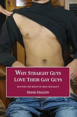 De ce băieții heterosexuali își iubesc băieții gay: Reînvierea rădăcinilor sexualității masculine - Why Straight Guys Love Their Gay Guys: Reviving the Roots of Male Sexuality