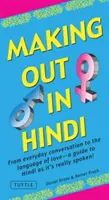 Making Out în hindi: From Everyday Conversation to the Language of Love - Un ghid al limbii hindi așa cum se vorbește cu adevărat! (Carte de fraze în hindi) - Making Out in Hindi: From Everyday Conversation to the Language of Love - A Guide to Hindi as It's Really Spoken! (Hindi Phrasebook)