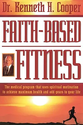 Fitness bazat pe credință: Programul medical care folosește motivația spirituală pentru a obține o sănătate maximă și a adăuga ani vieții tale - Faith-Based Fitness: The Medical Program That Uses Spiritual Motivation to Achieve Maximum Health and Add Years to Your Life