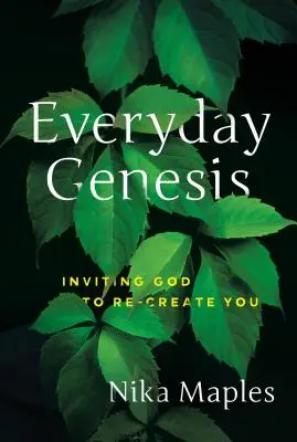 Geneza de zi cu zi: Invitându-l pe Dumnezeu să te re-creeze - Everyday Genesis: Inviting God to Re-Create You
