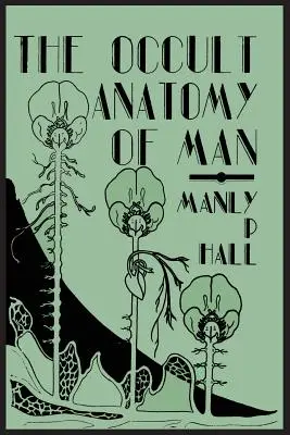 Anatomia ocultă a omului; la care se adaugă un tratat de masonerie ocultă - The Occult Anatomy of Man; To Which Is Added a Treatise on Occult Masonry