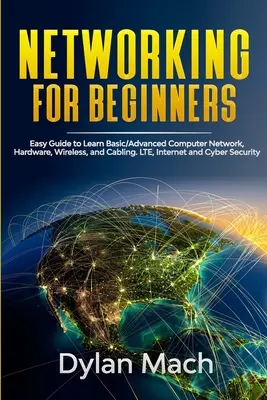 NETWORKING pentru începători: Ghid ușor pentru a învăța rețeaua de calculatoare de bază/avansată, hardware, wireless și cablare. LTE, Internet și securitate cibernetică - NETWORKING for Beginners: Easy Guide to Learn Basic/Advanced Computer Network, Hardware, Wireless, and Cabling. LTE, Internet and Cyber Security