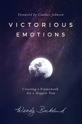 Emoții victorioase: Crearea unui cadru pentru un tu mai fericit - Victorious Emotions: Creating a Framework for a Happier You