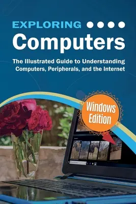 Explorarea calculatoarelor: Windows Edition: Ghidul ilustrat și practic pentru utilizarea calculatoarelor - Exploring Computers: Windows Edition: The Illustrated, Practical Guide to Using Computers