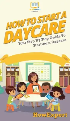 Cum să începi o creșă: Ghidul tău pas cu pas pentru a începe o creșă - How To Start a Daycare: Your Step By Step Guide To Starting a Daycare