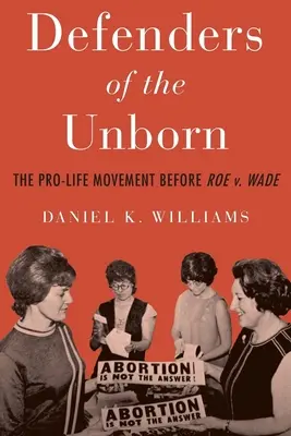 Apărătorii nenăscutului: Mișcarea Pro-Life înainte de Roe V. Wade - Defenders of the Unborn: The Pro-Life Movement Before Roe V. Wade