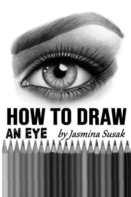 Cum să desenezi un ochi: Tutorial de desen pas cu pas, tehnici de umbrire - How to Draw an Eye: Step-by-Step Drawing Tutorial, Shading Techniques